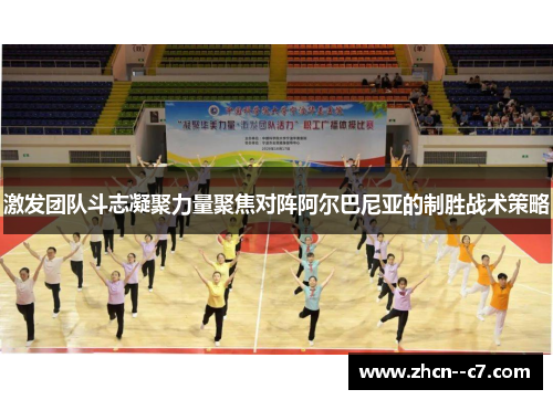 激发团队斗志凝聚力量聚焦对阵阿尔巴尼亚的制胜战术策略