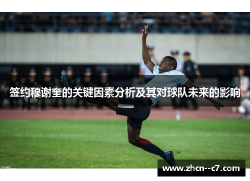 签约穆谢奎的关键因素分析及其对球队未来的影响