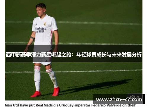 西甲新赛季潜力新星崛起之路:年轻球员成长与未来发展分析 西甲新赛季潜力新星崛起之路:年轻球员成长与未来发展分析