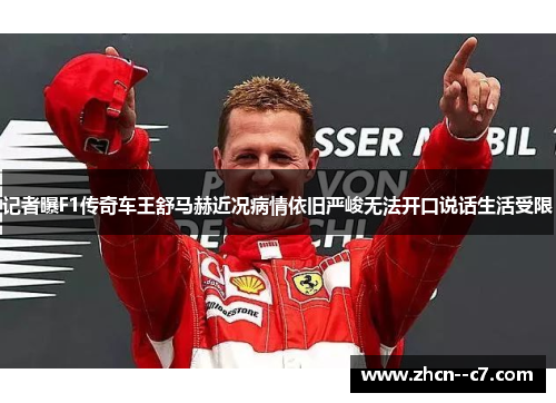 记者曝F1传奇车王舒马赫近况病情依旧严峻无法开口说话生活受限