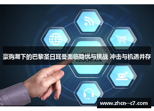 豪购潮下的巴黎圣日耳曼面临隐忧与挑战 冲击与机遇并存