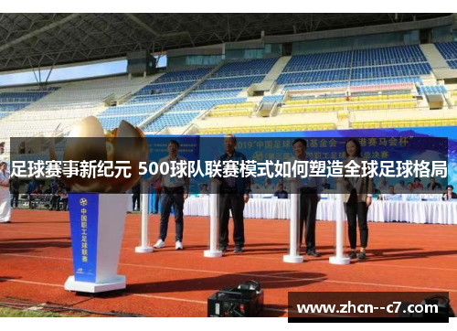 足球赛事新纪元 500球队联赛模式如何塑造全球足球格局