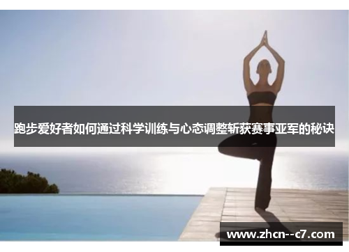 跑步爱好者如何通过科学训练与心态调整斩获赛事亚军的秘诀