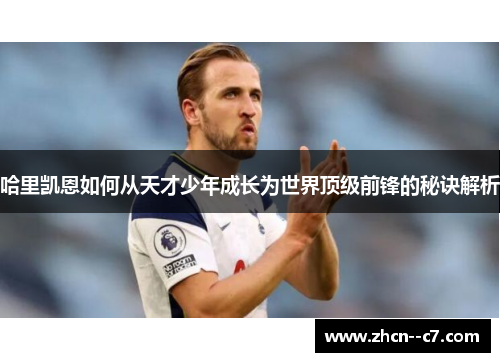 哈里凯恩如何从天才少年成长为世界顶级前锋的秘诀解析