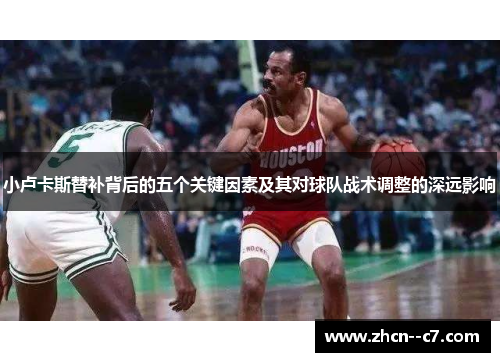 小卢卡斯替补背后的五个关键因素及其对球队战术调整的深远影响