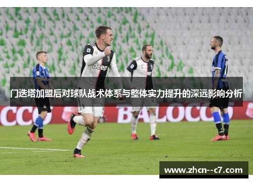 门迭塔加盟后对球队战术体系与整体实力提升的深远影响分析