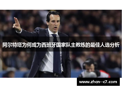 阿尔特塔为何成为西班牙国家队主教练的最佳人选分析