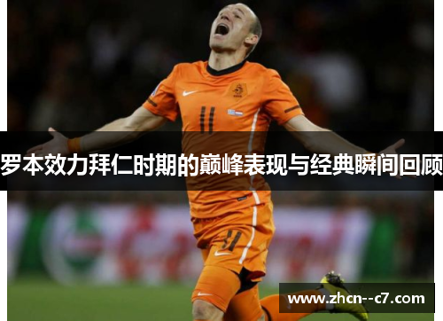 罗本效力拜仁时期的巅峰表现与经典瞬间回顾 罗本效力拜仁时期的巅峰表现与经典瞬间回顾