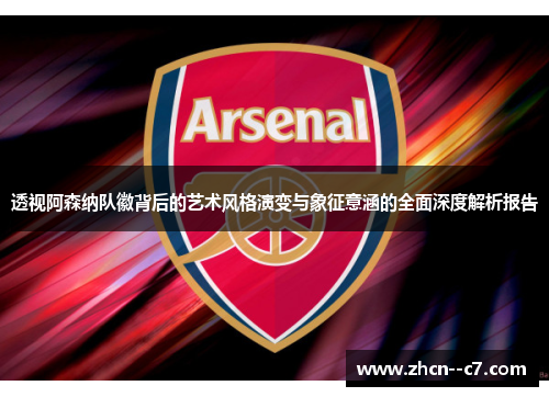 透视阿森纳队徽背后的艺术风格演变与象征意涵的全面深度解析报告 透视阿森纳队徽背后的艺术风格演变与象征意涵的全面深度解析报告