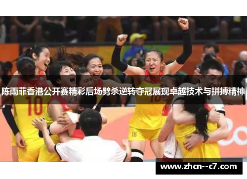 陈雨菲香港公开赛精彩后场劈杀逆转夺冠展现卓越技术与拼搏精神 陈雨菲香港公开赛精彩后场劈杀逆转夺冠展现卓越技术与拼搏精神