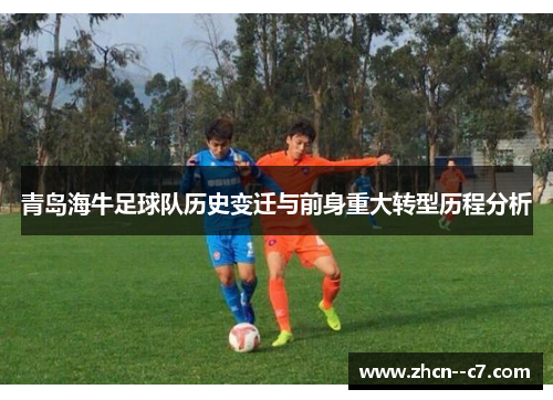 青岛海牛足球队历史变迁与前身重大转型历程分析 青岛海牛足球队历史变迁与前身重大转型历程分析
