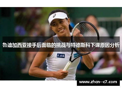 鲁迪加西亚接手后面临的挑战与特德斯科下课原因分析