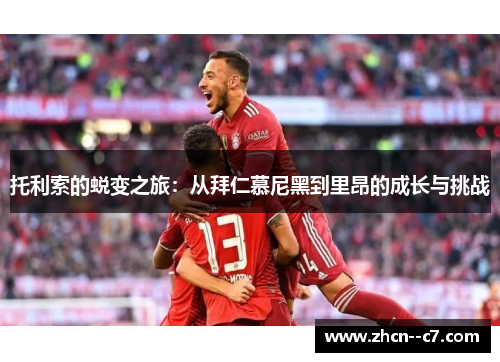 托利索的蜕变之旅：从拜仁慕尼黑到里昂的成长与挑战