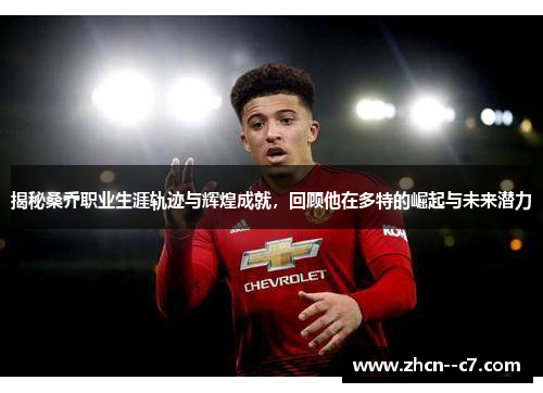 揭秘桑乔职业生涯轨迹与辉煌成就,回顾他在多特的崛起与未来潜力 揭秘桑乔职业生涯轨迹与辉煌成就,回顾他在多特的崛起与未来潜力