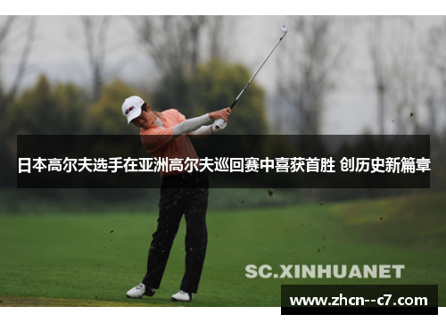 日本高尔夫选手在亚洲高尔夫巡回赛中喜获首胜 创历史新篇章