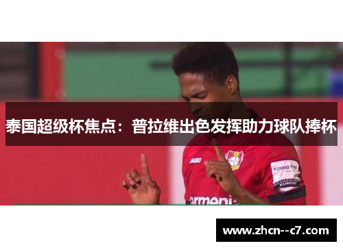 泰国超级杯焦点：普拉维出色发挥助力球队捧杯