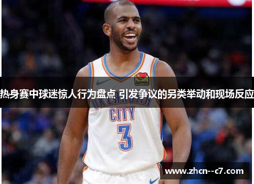 热身赛中球迷惊人行为盘点 引发争议的另类举动和现场反应 热身赛中球迷惊人行为盘点 引发争议的另类举动和现场反应