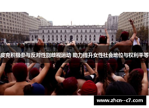 皮克积极参与反对性别歧视运动 助力提升女性社会地位与权利平等