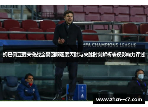 姆巴佩亚冠关键战全景回顾速度天赋与决胜时刻解析表现影响力评述