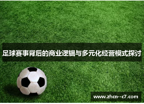 足球赛事背后的商业逻辑与多元化经营模式探讨 足球赛事背后的商业逻辑与多元化经营模式探讨