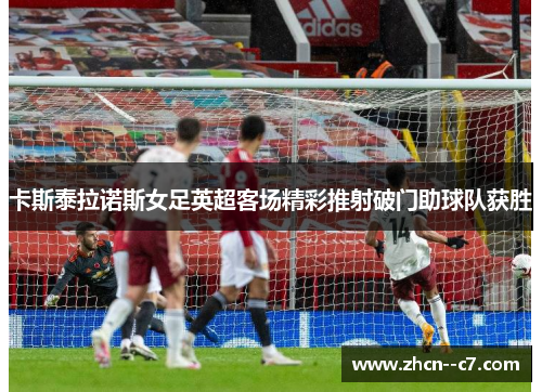 卡斯泰拉诺斯女足英超客场精彩推射破门助球队获胜