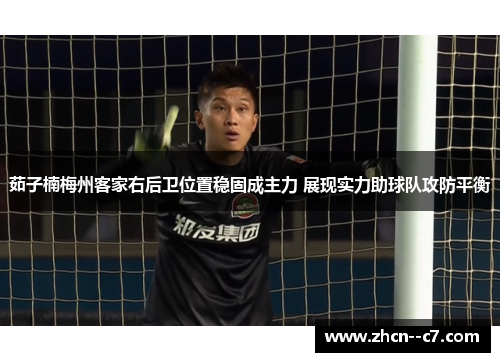 茹子楠梅州客家右后卫位置稳固成主力 展现实力助球队攻防平衡