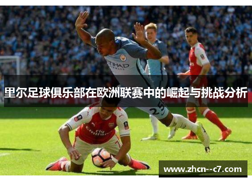 里尔足球俱乐部在欧洲联赛中的崛起与挑战分析