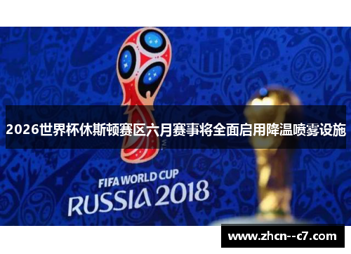 2026世界杯休斯顿赛区六月赛事将全面启用降温喷雾设施 2026世界杯休斯顿赛区六月赛事将全面启用降温喷雾设施