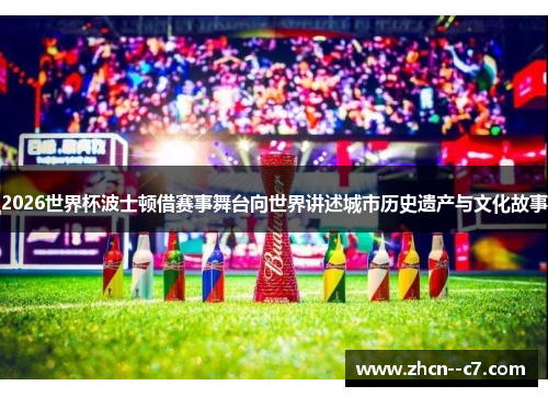 2026世界杯波士顿借赛事舞台向世界讲述城市历史遗产与文化故事 2026世界杯波士顿借赛事舞台向世界讲述城市历史遗产与文化故事
