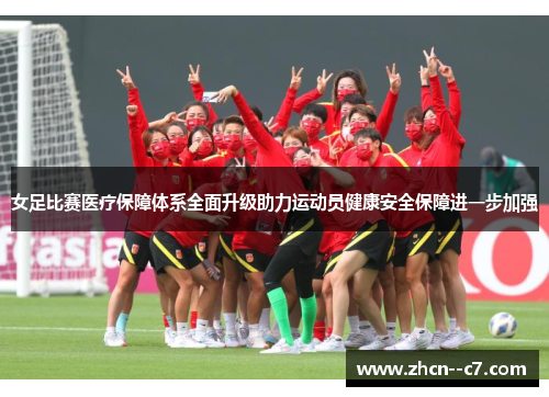 女足比赛医疗保障体系全面升级助力运动员健康安全保障进一步加强