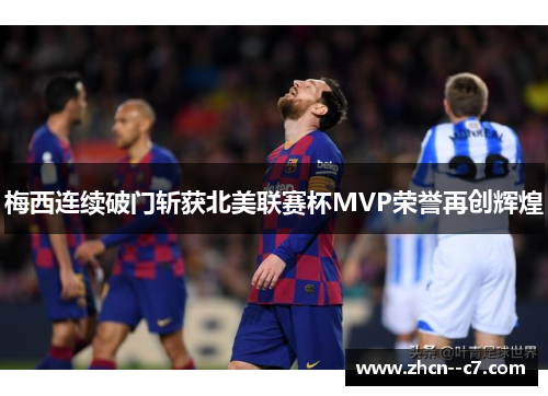 梅西连续破门斩获北美联赛杯MVP荣誉再创辉煌