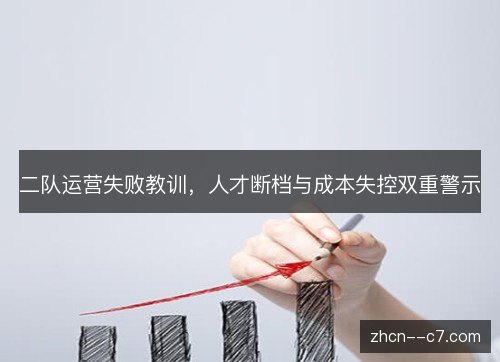 二队运营失败教训，人才断档与成本失控双重警示